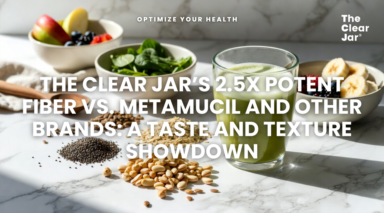 The Clear Jar’s 2.5X Potent Fiber vs. Metamucil and Other Brands: A Taste and Texture Showdown